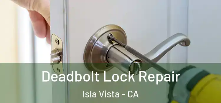  Deadbolt Lock Repair Isla Vista - CA